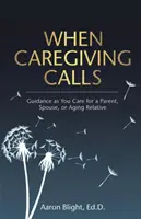 Keď starostlivosť volá: Keď sa staráte o rodiča, manžela/manželku alebo starnúceho príbuzného - When Caregiving Calls: Guidance as You Care for a Parent, Spouse, or Aging Relative