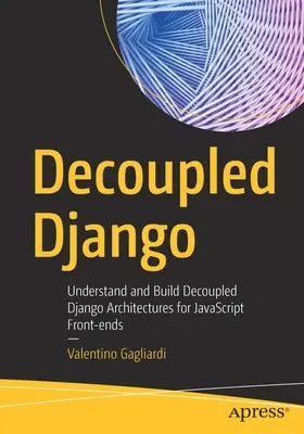 Odpojený Django: Pochopenie a vytváranie oddelených architektúr Django pre front-endy v JavaScripte - Decoupled Django: Understand and Build Decoupled Django Architectures for JavaScript Front-Ends