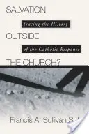 Spása mimo cirkvi? Vychádzame z histórie katolíckej odpovede - Salvation Outside the Church?: Tracing the History of the Catholic Response