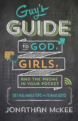 Sprievodca chlapa po Bohu, dievčatách a telefóne vo vrecku: 101 reálnych rád pre dospievajúcich chlapcov - The Guy's Guide to God, Girls, and the Phone in Your Pocket: 101 Real-World Tips for Teenaged Guys