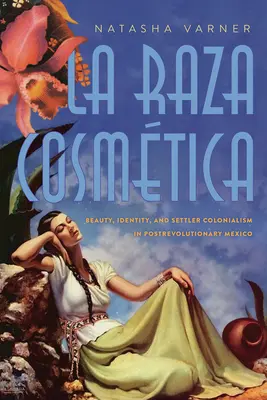 La Raza Cosmtica: Krása, identita a osadnícky kolonializmus v porevolučnom Mexiku - La Raza Cosmtica: Beauty, Identity, and Settler Colonialism in Postrevolutionary Mexico