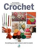 Úplný sprievodca háčkovaním pre začiatočníkov: Všetko, čo potrebujete vedieť, aby ste mohli začať háčkovať - The Complete Beginners Guide to Crochet: Everything You Need to Know to Start to Crochet