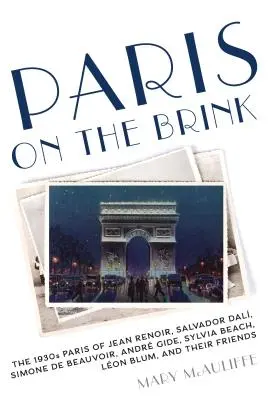 Paríž na pokraji - Paríž 30. rokov 20. storočia Jeana Renoira, Salvadora Dalího, Simone de Beauvoir, Andre Gidea, Sylvie Beachovej, Leona Bluma a ich priateľov - Paris on the Brink - The 1930s Paris of Jean Renoir, Salvador Dali, Simone de Beauvoir, Andre Gide, Sylvia Beach, Leon Blum, and Their Friends