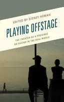 Playing Offstage: The Theatre as a Presence or Factor in the Real World (Divadlo ako prítomnosť alebo faktor v reálnom svete) - Playing Offstage: The Theater as a Presence or Factor in the Real World