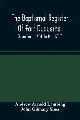 Krstná matrika pevnosti Duquesne (od júna 1754 do decembra 1756) - The Baptismal Register Of Fort Duquesne, (From June, 1754, To Dec. 1756)