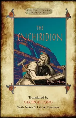 The Enchiridion: The Enchiridion: Translated by George Long with Notes and a Life of Epictetus (Aziloth Books). - The Enchiridion: Translated by George Long with Notes and a Life of Epictetus (Aziloth Books).