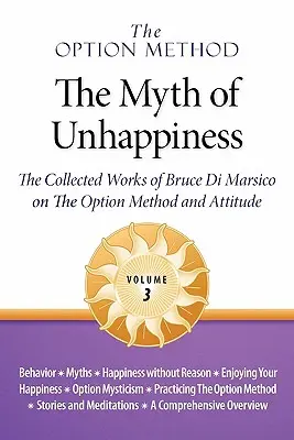 Metóda voľby: Mýtus nešťastia. súborné dielo Brucea Di Marsica o metóde voľby a postoji, zv. 3 - The Option Method: The Myth of Unhappiness. the Collected Works of Bruce Di Marsico on the Option Method & Attitude, Vol. 3