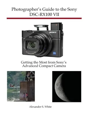 Sprievodca fotografa k fotoaparátu Sony DSC-RX100 VII: Ako získať čo najviac z pokročilého kompaktného fotoaparátu Sony - Photographer's Guide to the Sony DSC-RX100 VII: Getting the Most from Sony's Advanced Compact Camera