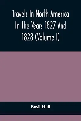 Cesty po Severnej Amerike v rokoch 1827 a 1828 (I. diel) - Travels In North America In The Years 1827 And 1828 (Volume I)
