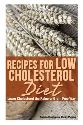 Recepty pre nízkocholesterolovú diétu: Znížte hladinu cholesterolu paleo spôsobom alebo bez obilnín - Recipes for Low Cholesterol Diet: Lower Cholesterol the Paleo or Grain Free Way