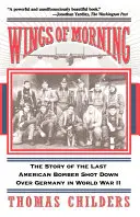 Krídla rána: Príbeh posledného amerického bombardéra zostreleného nad Nemeckom počas druhej svetovej vojny - Wings of Morning: The Story of the Last American Bomber Shot Down Over Germany in World War II