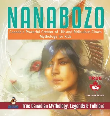 Nanabozo - mocný kanadský stvoriteľ života a smiešny klaun - Mytológia pre deti - Pravdivá kanadská mytológia, legendy a folklór - Nanabozo - Canada's Powerful Creator of Life and Ridiculous Clown - Mythology for Kids - True Canadian Mythology, Legends & Folklore