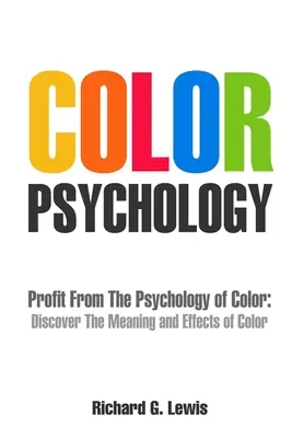 Psychológia farieb: Zisk z psychológie farieb: objavte význam a účinky farieb - Color Psychology: Profit From The Psychology of Color: Discover the Meaning and Effects of Color