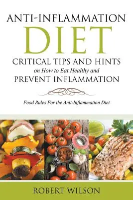 Protizápalová diéta: Kritické tipy a rady, ako sa zdravo stravovať a predchádzať zápalom (veľké): Pravidlá stravovania pre protizápalovú diétu - Anti-Inflammation Diet: Critical Tips and Hints on How to Eat Healthy and Prevent Inflammation (Large): Food Rules for the Anti-Inflammation D