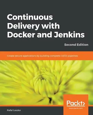 Kontinuálne dodávanie s Dockerom a Jenkinsom - druhé vydanie: Vytváranie bezpečných aplikácií budovaním kompletných CI/CD potrubí - Continuous Delivery with Docker and Jenkins - Second Edition: Create secure applications by building complete CI/CD pipelines