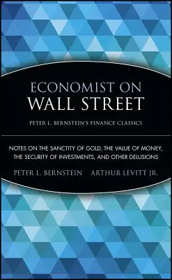 Ekonóm na Wall Street: Wall Street: Poznámky o posvätnosti zlata, hodnote peňazí, bezpečnosti investícií a iných bludoch - Economist on Wall Street: Notes on the Sanctity of Gold, the Value of Money, the Security of Investments, and Other Delusions