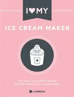 Milujem svoj zmrzlinovač: Jediná kniha receptov na zmrzlinu, ktorú budete potrebovať - I Love My Ice Cream Maker: The only ice cream maker recipe book you'll ever need