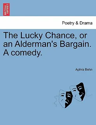 Šťastná náhoda, alebo radcovská dohoda. komédia. - The Lucky Chance, or an Alderman's Bargain. a Comedy.