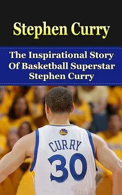 Stephen Curry: Inšpiratívny príbeh basketbalovej superhviezdy Stephena Curryho - Stephen Curry: The Inspirational Story of Basketball Superstar Stephen Curry