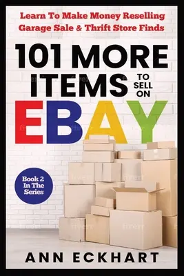 101 VIAC položiek na predaj na Ebay: Naučte sa, ako zarábať peniaze ďalším predajom nálezov z garážových výpredajov a úsporných obchodov - 101 MORE Items To Sell On Ebay: Learn How To Make Money Reselling Garage Sale & Thrift Store Finds