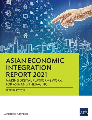 Správa o ázijskej hospodárskej integrácii 2021: Vytváranie digitálnych platforiem pre Áziu a Tichomorie - Asian Economic Integration Report 2021: Making Digital Platforms Work for Asia and the Pacific