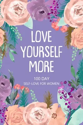 Miluj sa viac 100 dní sebalásky pre ženy - Love Yourself More 100 Day Self-Love for Women