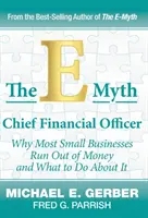 E-Myth Finančný riaditeľ: Prečo väčšine malých firiem dochádzajú peniaze a čo s tým robiť - The E-Myth Chief Financial Officer: Why Most Small Businesses Run Out of Money and What to Do about It