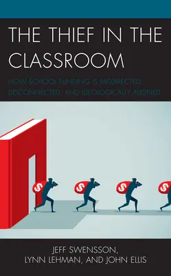 Zlodej v triede: Ako je financovanie škôl nesprávne nasmerované, nesúvisiace a ideologicky prispôsobené - The Thief in the Classroom: How School Funding Is Misdirected, Disconnected, and Ideologically Aligned