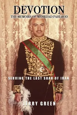 Oddanosť: Spomienky Mehrdada Pahlboda: Služba poslednému iránskemu šáhovi - Devotion: The Memoirs of Mehrdad Pahlbod: Serving the Last Shah of Iran