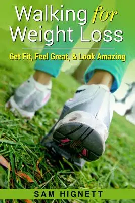 Chôdza na chudnutie: Buďte fit, cíťte sa skvele a vyzerajte úžasne - Walking for Weight Loss: Get Fit, Feel Great, and Look Amazing