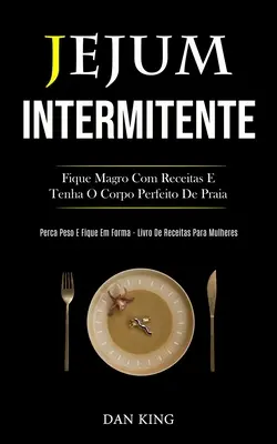 Jej intermitentný život: Fique magro com receitas e tenha o corpo perfeito de praia (Perca peso e fique em forma livro de receitas para mulhere - Jejum Intermitente: Fique magro com receitas e tenha o corpo perfeito de praia (Perca peso e fique em forma livro de receitas para mulhere