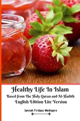 Healthy Life In Islam Based from the Holy Quran and Al-Hadith English Edition Lite Version - Healthy Life In Islam Based from The Holy Quran and Al-Hadith English Edition Lite Version