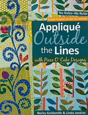 Applique Outside the Lines with Piece O'Cake Designs (Aplique mimo línií s návrhmi Piece O'Cake): No Rules-No Ruler [with Pattern] [With Pattern] - Applique Outside the Lines with Piece O'Cake Designs: No Rules-No Ruler [with Pattern] [With Pattern]