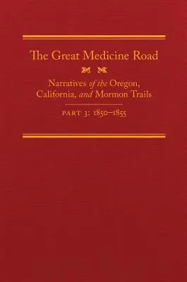 Veľká lekárska cesta, 3. časť, 24. zväzok: Rozprávanie o Oregonskej, Kalifornskej a Mormónskej ceste, 1850-1855 - The Great Medicine Road, Part 3, Volume 24: Narratives of the Oregon, California, and Mormon Trails, 1850-1855
