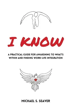 Viem: Praktická príručka na prebudenie toho, čo je vo vnútri, a na nájdenie integrácie pracovného a súkromného života - I Know: A Practical Guide for Awakening to What's Within and Finding Work-Life Integration