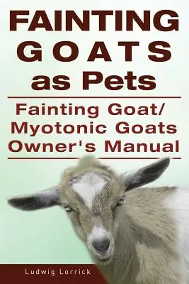 Mdlé kozy ako domáce zvieratá. Príručka pre majiteľov mdlej kozy alebo myotonickej kozy - Fainting Goats as Pets. Fainting Goat or Myotonic Goats Owners Manual