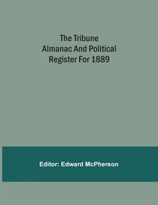 Almanach a politický register Tribune na rok 1889 - The Tribune Almanac And Political Register For 1889