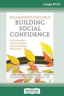 Sprievodca súcitnou mysľou na budovanie sociálneho sebavedomia: Sprievodca súcitom na prekonanie plachosti a sociálnej úzkosti (16pt Large Print) - The Compassionate-Mind Guide to Building Social Confidence: Using Compassion-Focused Therapy to Overcome Shyness and Social Anxiety (16pt Large Print