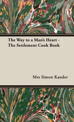 Cesta k mužskému srdcu - kuchárska kniha o osadách - The Way to a Man's Heart - The Settlement Cook Book