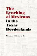 Lynčovanie Mexičanov v texaskom pohraničí - The Lynching of Mexicans in the Texas Borderlands
