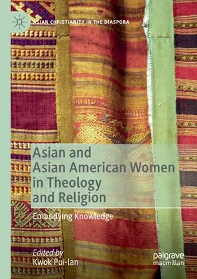 Ázijské a ázijsko-americké ženy v teológii a náboženstve: Vtelenie poznania - Asian and Asian American Women in Theology and Religion: Embodying Knowledge