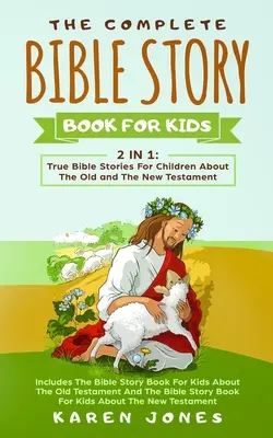Kompletná kniha biblických príbehov pre deti: Pravdivé biblické príbehy pre deti o Starom a Novom zákone, ktoré by malo poznať každé kresťanské dieťa - The Complete Bible Story Book For Kids: True Bible Stories For Children About The Old and The New Testament Every Christian Child Should Know