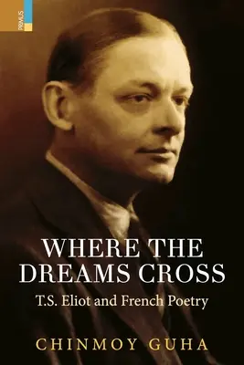 Kde sa krížia sny: Eliot a francúzska poézia - Where the Dreams Cross: T.S. Eliot and French Poetry