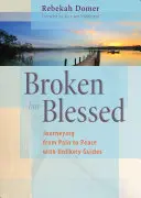 Zlomené, ale požehnané: Na ceste od bolesti k pokoju s nepravdepodobnými sprievodcami - Broken But Blessed: Journeying from Pain to Peace with Unlikely Guides