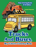 Nákladné autá a autobusy, veľké vozidlá Omaľovánky - chlapčenské omaľovánky 8-10 ročné vydanie - Trucks And Buses, Big Vehicles Coloring Book - Boys Coloring Books 8-10 Edition