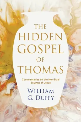 Skryté Tomášovo evanjelium: Komentáre k Ježišovým výrokom, ktoré nie sú dvojzmyselné - The Hidden Gospel of Thomas: Commentaries on the Non-Dual Sayings of Jesus