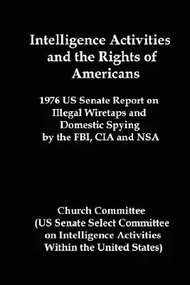 Spravodajské činnosti a práva Američanov: Správa Senátu USA z roku 1976 o nezákonných odpočúvaniach a domácej špionáži zo strany FBI, CIA a NSA - Intelligence Activities and the Rights of Americans: 1976 Us Senate Report on Illegal Wiretaps and Domestic Spying by the FBI, CIA and Nsa