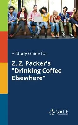 Študijná príručka pre knihu Z. Z. Packera Drinking Coffee Elsewhere - A Study Guide for Z. Z. Packer's Drinking Coffee Elsewhere