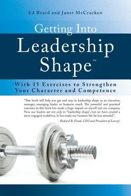 Dostať sa do líderskej formy: S 15 cvičeniami na posilnenie vášho charakteru a kompetencií - Getting Into Leadership Shape: With 15 Exercises to Strengthen Your Character and Competence