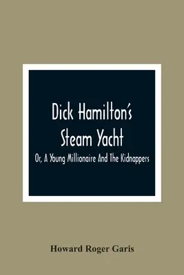 Dick Hamilton's Steam Yacht, Or, A Young Millionaire And The Kidnappers (Parná jachta Dicka Hamiltona alebo mladý milionár a únoscovia) - Dick Hamilton'S Steam Yacht, Or, A Young Millionaire And The Kidnappers